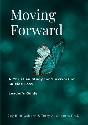 Moving Forward: A Christian Study for Survivors of Suicide Loss: Leader's Guide - Osborn, Joy Bird, and Osborn, Terry a