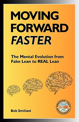 Moving Forward Faster: The Mental Evolution from Fake Lean to Real Lean - Emiliani, Bob