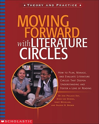 Moving Forward with Literature Circles: How to Plan, Manage, and Evaluate Literature Circles to Deepen Understanding and Foster a Love of Reading - Day, Jennifer, and McLellan, Janet, and Day, Jeni Pollack
