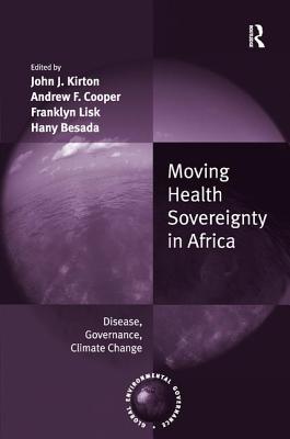 Moving Health Sovereignty in Africa: Disease, Governance, Climate Change - Cooper, Andrew F., and Kirton, John J. (Editor), and Besada, Hany