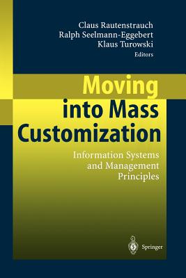 Moving Into Mass Customization: Information Systems and Management Principles - Rautenstrauch, Claus (Editor), and Seelmann-Eggebert, Ralph (Editor), and Turowski, Klaus (Editor)