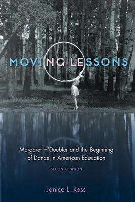 Moving Lessons: Margaret H'Doubler and the Beginning of Dance in American Education - Ross, Janice L