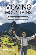 Moving Mountains: My Unlikely Journey from Extreme Hardship and Poverty in Mao's China to Opportunity and Success in the USA