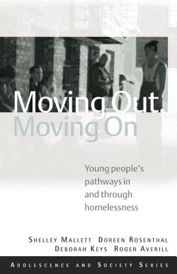 Moving Out, Moving On: Young People's Pathways In and Through Homelessness - Mallett, Shelley, and Rosenthal, Doreen, and Keys, Deb