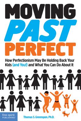Moving Past Perfect: How Perfectionism May Be Holding Back Your Kids (and You!) and What You Can Do about It - Greenspon, Thomas S, PH.D.