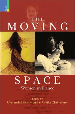 Moving Space: Women in Dance - Sarkar Munshi, Urmimala (Editor), and Chakraborty, Aishika (Editor)