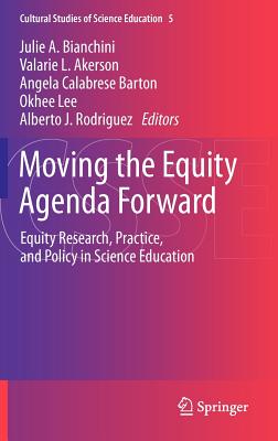 Moving the Equity Agenda Forward: Equity Research, Practice, and Policy in Science Education - Bianchini, Julie A. (Editor), and Akerson, Valarie L. (Editor), and Calabrese Barton, Angela (Editor)