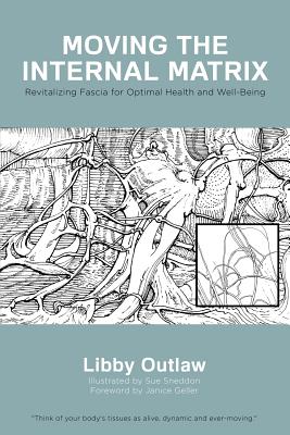 Moving the Internal Matrix: Revitalizing Fascia for Optimal Health and Well-Being - Outlaw, Libby