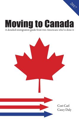 Moving to Canada: A Detailed Immigration Guide from Two Americans Who've Done It - Carl, Cori, and Daly, Casey