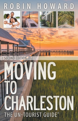 Moving to Charleston: The Un-Tourist Guide - Howard, Robin