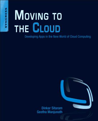 Moving to the Cloud: Developing Apps in the New World of Cloud Computing - Manjunath, Geetha, and Sitaram, Dinkar