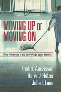 Moving Up or Moving on: Who Advances in the Low-Wage Labor Market?