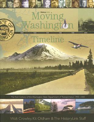 Moving Washington Timeline: The First Century of the Washington State Department of Transportation, 1905-2005 - Crowley, Walt, and Oldham, Kit, and Historylink, Staff Of
