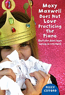 Moxy Maxwell Does Not Love Practicing the Piano: (But She Does Love Being in Recitals)