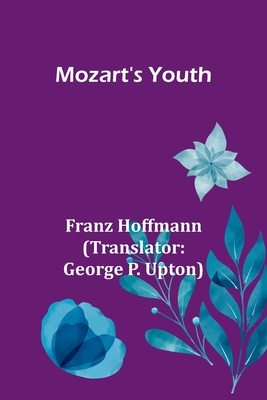 Mozart's Youth - Hoffmann, Franz, and Upton, George P (Translated by)