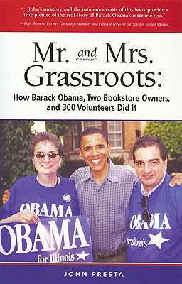 Mr. and Mrs. Grassroots: How Barack Obama, Two Bookstore Owners, and 300 Volunteers Did It - Presta, John