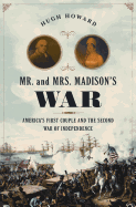 Mr. and Mrs. Madison's War: America's First Couple and the War of 1812
