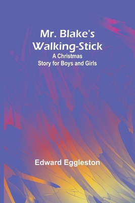 Mr. Blake's Walking-Stick: A Christmas Story for Boys and Girls - Eggleston, Edward