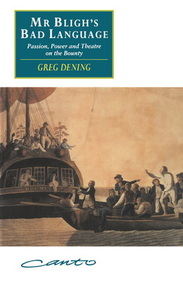 Mr Bligh's Bad Language: Passion, Power and Theatre on the Bounty - Dening, Greg