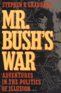 Mr. Bush's War: Adventures in the Politics of Illusion - Graubard, Stephen R.