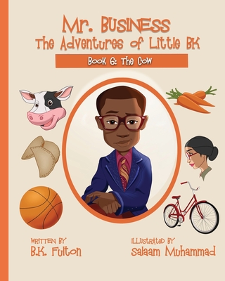 Mr. Business: The Adventures of Little BK: Book 6: The Cow - Fulton, B K