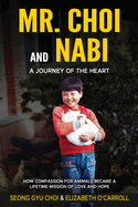 Mr. Choi and Nabi - A Journey of the Heart -English and Korean: How Compassion for Animals Became a Lifetime of Love and Hope