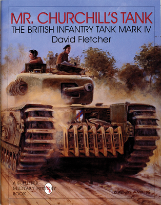 Mr. Churchill's Tank: The British Infantry Tank Mark IV - Fletcher, David