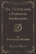 Mr. Cleveland, a Personal Impression (Classic Reprint)