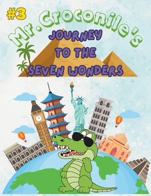 Mr. Croconile's Journey to the Seven Wonders: Discover the Seven Wonders of the World Alongside Mr. Croconile . Unravel Mysteries and Marvel at the Magnificent Wonders . kids story - Andrawes, Kirolos