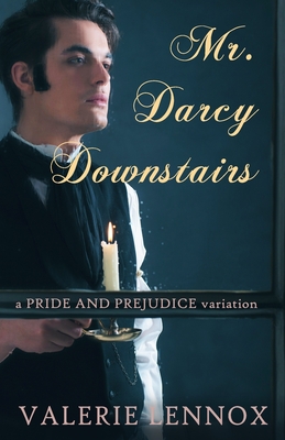 Mr. Darcy, Downstairs: a Pride and Prejudice variation - Lennox, Valerie