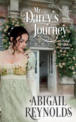 Mr. Darcy's Journey: A Pride & Prejudice Variation - Reynolds, Abigail