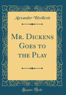 Mr. Dickens Goes to the Play (Classic Reprint)