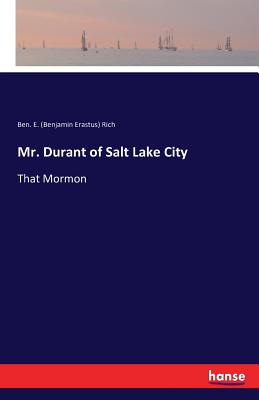 Mr. Durant of Salt Lake City: That Mormon - Rich, Ben E (Benjamin Erastus)