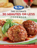 Mr. Food Test Kitchen - The Ultimate 30 Minutes or Less Cookbook: More Than 130 Mouthwatering Recipes