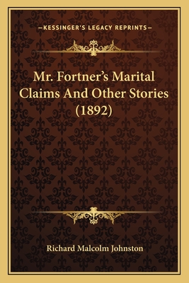 Mr. Fortner's Marital Claims And Other Stories (1892) - Johnston, Richard Malcolm