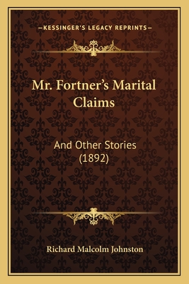 Mr. Fortner's Marital Claims: And Other Stories (1892) - Johnston, Richard Malcolm