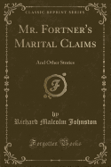 Mr. Fortner's Marital Claims: And Other Stories (Classic Reprint)