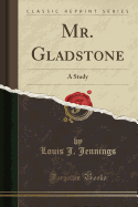 Mr. Gladstone: A Study (Classic Reprint)