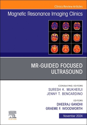 Mr-Guided Focused Ultrasound, an Issue of Magnetic Resonance Imaging Clinics of North America: Volume 32-4 - Gandhi, Dheeraj, MD (Editor), and Woodworth, Graeme F, MD (Editor)