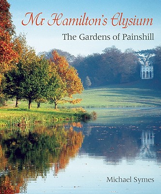 Mr Hamilton's Elysium: The Gardens of Painshill - Symes, Michael