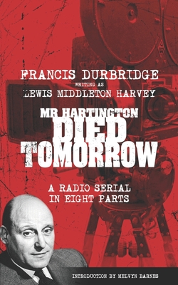 Mr Hartington Died Tomorrow (Scripts of the eight part radio serial) - Barnes, Melvyn (Introduction by), and Durbridge (Writing as Lewis Middleton Ha