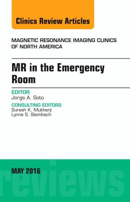 MR in the Emergency Room, an Issue of Magnetic Resonance Imaging Clinics of North America: Volume 24-2 - Soto, Jorge A, MD