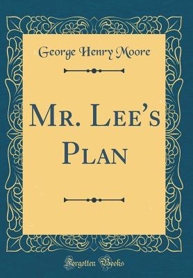 Mr. Lee's Plan (Classic Reprint) - Moore, George Henry