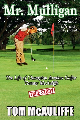 Mr. Mulligan - The Life of Champion Armless Golfer Tommy McAuliffe - McAuliffe, Tom