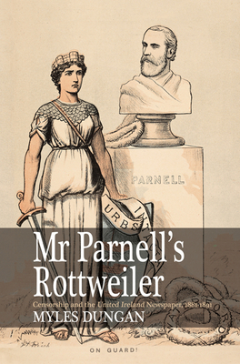 Mr. Parnell's Rottweiler: Censorship and the United Ireland Newspaper 1881-1891 - Dungan, Myles