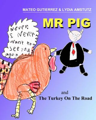 Mr PIG and The Turkey On The Road: Written, Illustrated and Produced by two 7 year old Second Grade Kids - Amstutz, Lydia Rose, and Lydia Amstutz, Mateo Gutierrez and