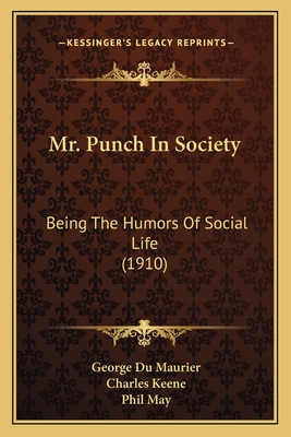 Mr. Punch in Society: Being the Humors of Social Life (1910) - Du Maurier, George, and Keene, Charles, and May, Phil