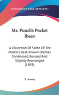 Mr. Punch's Pocket Ibsen; A Collection of Some of the Master's Best-Known Dramas Condensed, Revised, and Slightly Rearranged for the Benefit of the Earnest Student