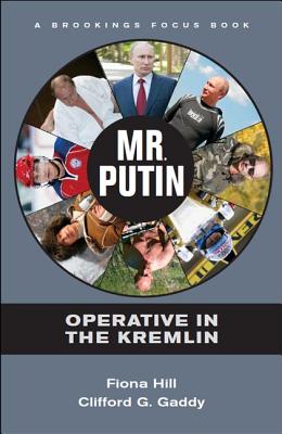 Mr. Putin: Operative in the Kremlin - Hill, Fiona, and Gaddy, Clifford G.