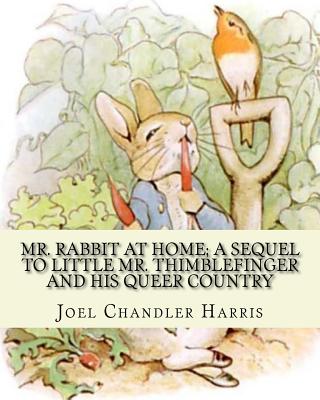 Mr. Rabbit at home; a sequel to Little Mr. Thimblefinger and his queer country: By: Joel Chandler Harris, illustrations By: Oliver Herford(1863-1935) was an American writer, artist and illustrator who has been called "The American Oscar Wilde".[ - Herford, Oliver, and Harris, Joel Chandler